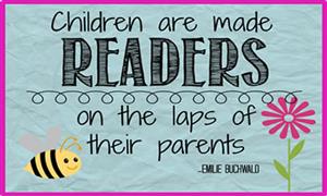 Quote: children are made readers on the laps of their parents.